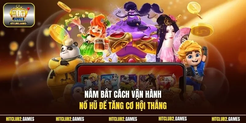 Nắm bắt cách vận hành nổ hũ để tăng cơ hội thắng